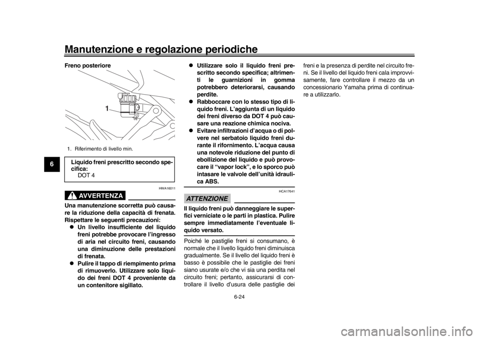 YAMAHA TRACER 900 2017 Manuale duso (in Italian) Manutenzione e regolazione periodiche
6-24
1
2
3
4
56
7
8
9
10
11
12
Freno posteriore
AVVERTENZA
HWA16011
Una manutenzione scorretta può causa-
re la riduzione della capacità di frenata.
Rispettare YAMAHA TRACER 900 2017 Manuale duso (in Italian) Manutenzione e regolazione periodiche
6-24
1
2
3
4
56
7
8
9
10
11
12
Freno posteriore
AVVERTENZA
HWA16011
Una manutenzione scorretta può causa-
re la riduzione della capacità di frenata.
Rispettare