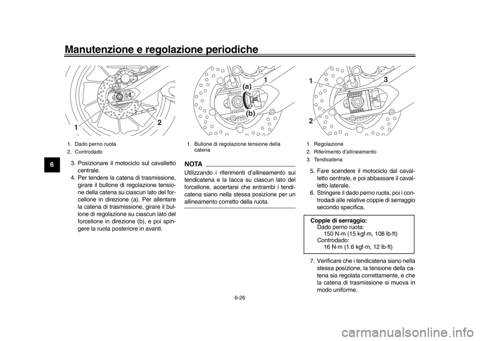 YAMAHA TRACER 900 2017 Manuale duso (in Italian) Manutenzione e regolazione periodiche
6-26
1
2
3
4
56
7
8
9
10
11
12
3. Posizionare il motociclo sul cavalletto centrale.
4. Per tendere la catena di trasmissione, girare il bullone di regolazione ten YAMAHA TRACER 900 2017 Manuale duso (in Italian) Manutenzione e regolazione periodiche
6-26
1
2
3
4
56
7
8
9
10
11
12
3. Posizionare il motociclo sul cavalletto centrale.
4. Per tendere la catena di trasmissione, girare il bullone di regolazione ten