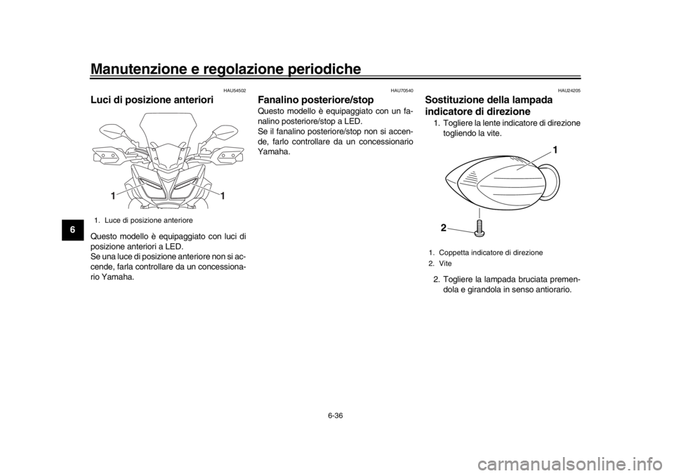 YAMAHA MT09 TRACER 2017  Manuale duso (in Italian) Manutenzione e regolazione periodiche
6-36
1
2
3
4
56
7
8
9
10
11
12
HAU54502
Luci di posizione anterioriQuesto modello è equipaggiato con luci di
posizione anteriori a LED.
Se una luce di posizione 