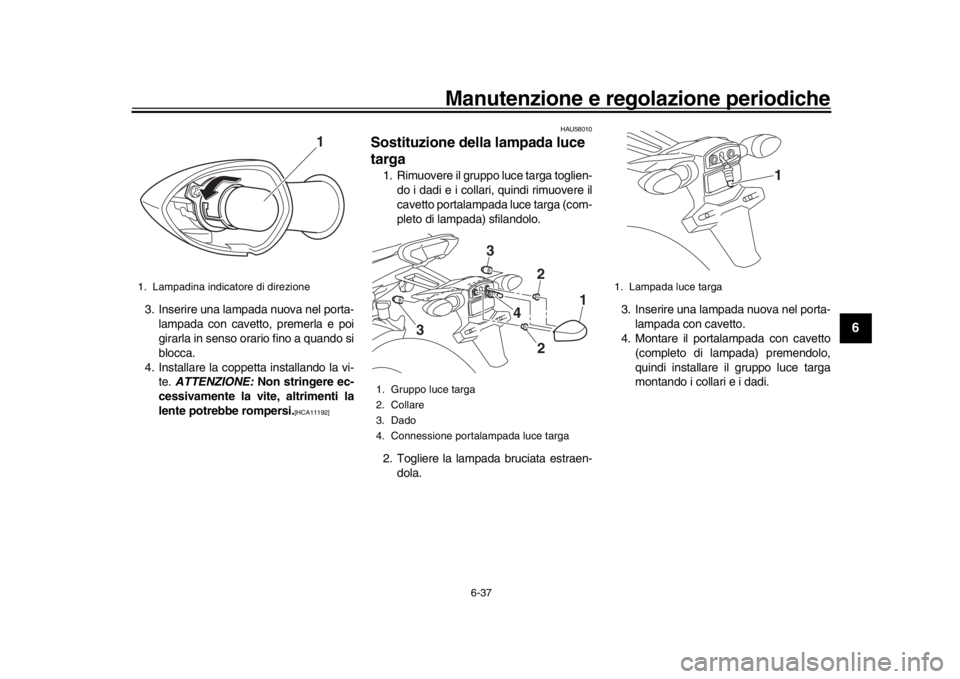 YAMAHA MT09 TRACER 2017  Manuale duso (in Italian) Manutenzione e regolazione periodiche
6-37
1
2
3
4
567
8
9
10
11
12
3. Inserire una lampada nuova nel porta- lampada con cavetto, premerla e poi
girarla in senso orario fino a quando si
blocca.
4. Ins