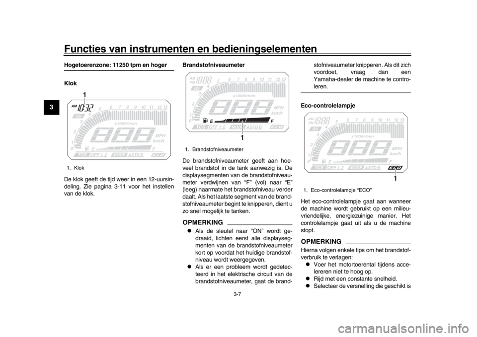 YAMAHA MT09 TRACER 2017 Instructieboekje (in Dutch) Functies van instrumenten en bedieningselementen
3-7
1
23
4
5
6
7
8
9
10
11
12
Hogetoerenzone: 11250 tpm en hoger
Klok
De klok geeft de tijd weer in een 12-uursin-
deling. Zie pagina 3-11 voor het ins YAMAHA MT09 TRACER 2017 Instructieboekje (in Dutch) Functies van instrumenten en bedieningselementen
3-7
1
23
4
5
6
7
8
9
10
11
12
Hogetoerenzone: 11250 tpm en hoger
Klok
De klok geeft de tijd weer in een 12-uursin-
deling. Zie pagina 3-11 voor het ins