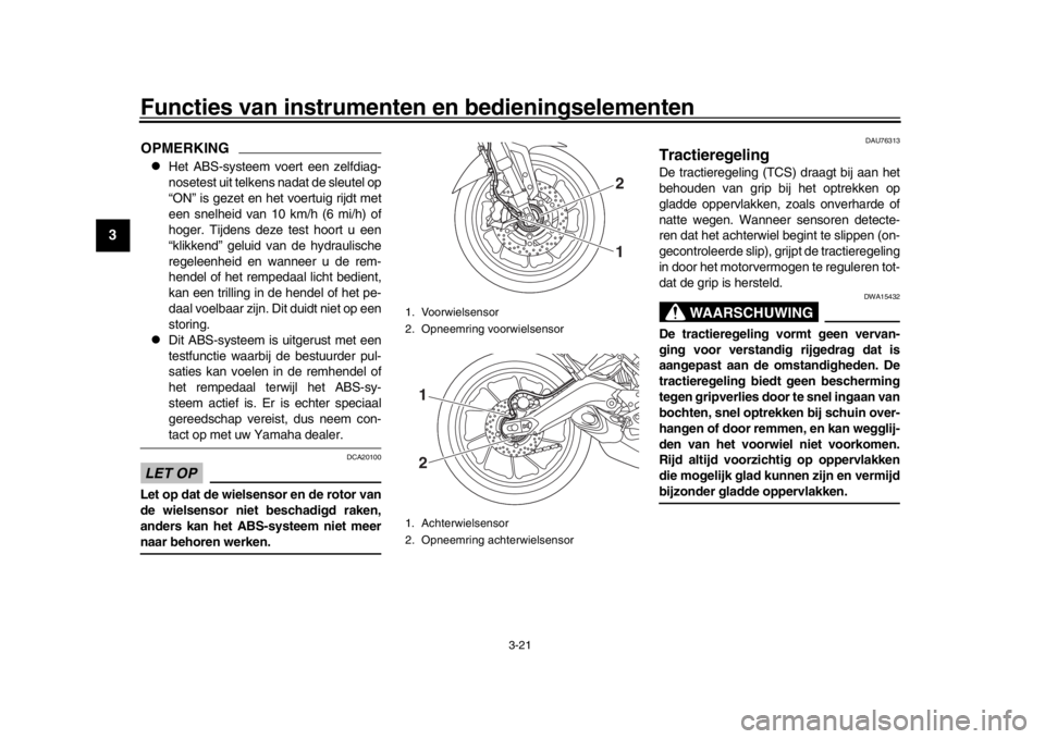 YAMAHA MT09 TRACER 2017 Instructieboekje (in Dutch) Functies van instrumenten en bedieningselementen
3-21
1
23
4
5
6
7
8
9
10
11
12
OPMERKING
Het ABS-systeem voert een zelfdiag-
nosetest uit telkens nadat de sleutel op
“ON” is gezet en het voert YAMAHA MT09 TRACER 2017 Instructieboekje (in Dutch) Functies van instrumenten en bedieningselementen
3-21
1
23
4
5
6
7
8
9
10
11
12
OPMERKING
Het ABS-systeem voert een zelfdiag-
nosetest uit telkens nadat de sleutel op
“ON” is gezet en het voert