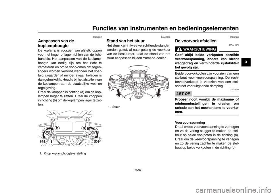 YAMAHA MT09 TRACER 2017 Instructieboekje (in Dutch) Functies van instrumenten en bedieningselementen
3-32
1
234
5
6
7
8
9
10
11
12
DAU39612
Aanpassen van de
koplamphoogteDe koplamp is voorzien van afstelknoppen
voor het hoger of lager richten van de YAMAHA MT09 TRACER 2017 Instructieboekje (in Dutch) Functies van instrumenten en bedieningselementen
3-32
1
234
5
6
7
8
9
10
11
12
DAU39612
Aanpassen van de
koplamphoogteDe koplamp is voorzien van afstelknoppen
voor het hoger of lager richten van de