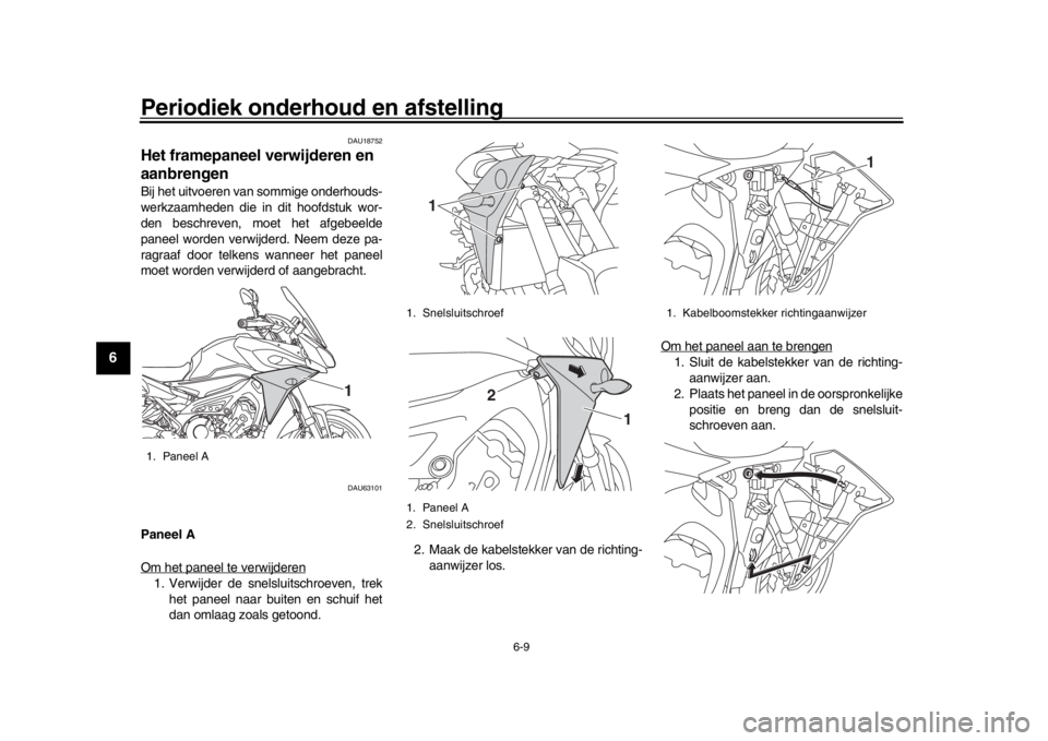 YAMAHA MT09 TRACER 2017 Instructieboekje (in Dutch) Periodiek onderhoud en afstelling
6-9
1
2
3
4
56
7
8
9
10
11
12
DAU18752
Het framepaneel verwijderen en
aanbrengenBij het uitvoeren van sommige onderhouds-
werkzaamheden die in dit hoofdstuk wor-
den YAMAHA MT09 TRACER 2017 Instructieboekje (in Dutch) Periodiek onderhoud en afstelling
6-9
1
2
3
4
56
7
8
9
10
11
12
DAU18752
Het framepaneel verwijderen en
aanbrengenBij het uitvoeren van sommige onderhouds-
werkzaamheden die in dit hoofdstuk wor-
den