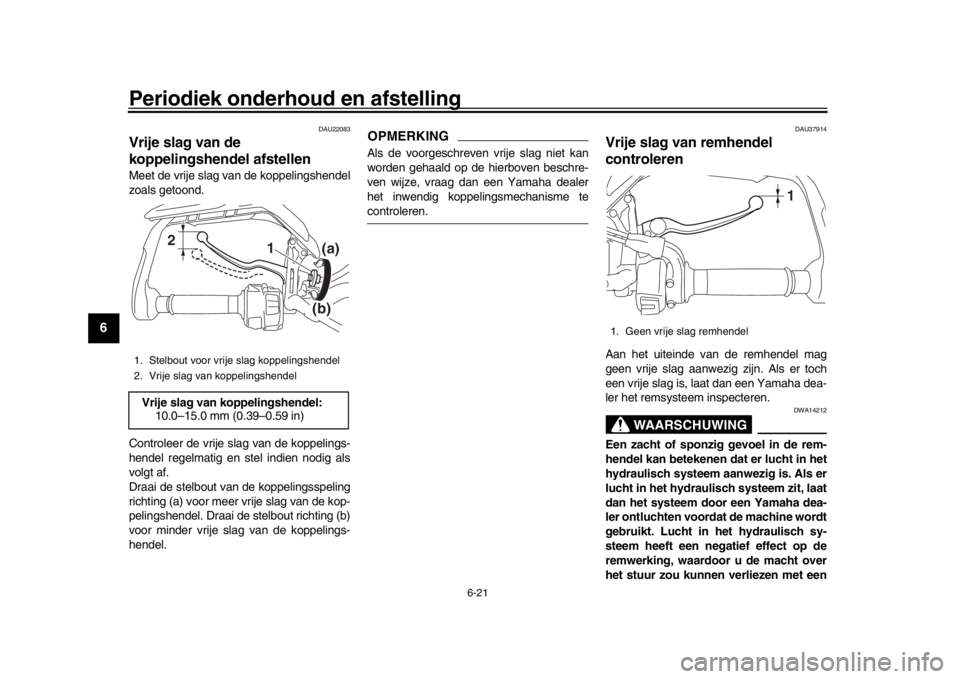 YAMAHA MT09 TRACER 2017 Instructieboekje (in Dutch) Periodiek onderhoud en afstelling
6-21
1
2
3
4
56
7
8
9
10
11
12
DAU22083
Vrije slag van de
koppelingshendel afstellenMeet de vrije slag van de koppelingshendel
zoals getoond.
Controleer de vrije sla YAMAHA MT09 TRACER 2017 Instructieboekje (in Dutch) Periodiek onderhoud en afstelling
6-21
1
2
3
4
56
7
8
9
10
11
12
DAU22083
Vrije slag van de
koppelingshendel afstellenMeet de vrije slag van de koppelingshendel
zoals getoond.
Controleer de vrije sla