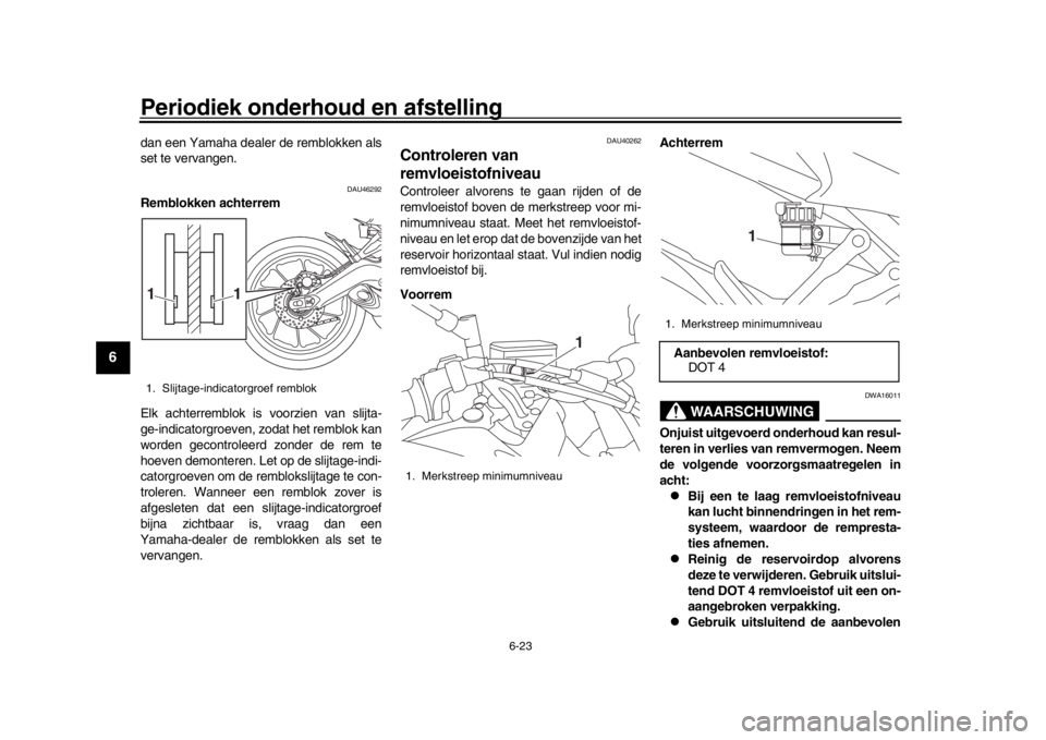 YAMAHA MT09 TRACER 2017 Instructieboekje (in Dutch) Periodiek onderhoud en afstelling
6-23
1
2
3
4
56
7
8
9
10
11
12
dan een Yamaha dealer de remblokken als
set te vervangen.
DAU46292
Remblokken achterrem
Elk achterremblok is voorzien van slijta-
ge-i YAMAHA MT09 TRACER 2017 Instructieboekje (in Dutch) Periodiek onderhoud en afstelling
6-23
1
2
3
4
56
7
8
9
10
11
12
dan een Yamaha dealer de remblokken als
set te vervangen.
DAU46292
Remblokken achterrem
Elk achterremblok is voorzien van slijta-
ge-i