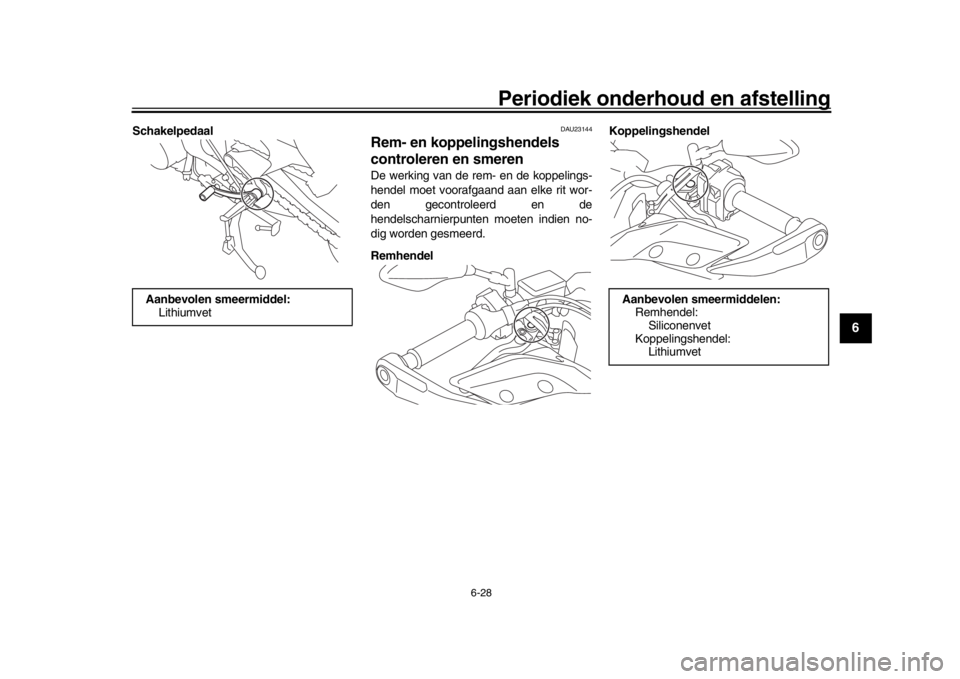 YAMAHA MT09 TRACER 2017 Instructieboekje (in Dutch) Periodiek onderhoud en afstelling
6-28
1
2
3
4
567
8
9
10
11
12
Schakelpedaal
DAU23144
Rem- en koppelingshendels
controleren en smerenDe werking van de rem- en de koppelings-
hendel moet voorafgaand YAMAHA MT09 TRACER 2017 Instructieboekje (in Dutch) Periodiek onderhoud en afstelling
6-28
1
2
3
4
567
8
9
10
11
12
Schakelpedaal
DAU23144
Rem- en koppelingshendels
controleren en smerenDe werking van de rem- en de koppelings-
hendel moet voorafgaand