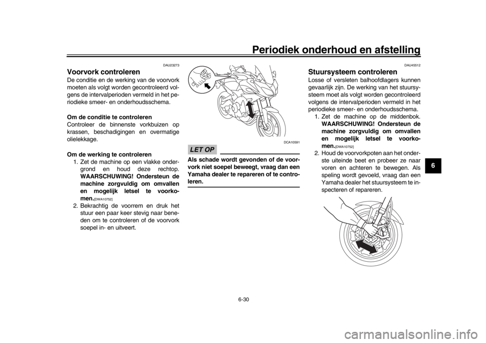 YAMAHA MT09 TRACER 2017 Instructieboekje (in Dutch) Periodiek onderhoud en afstelling
6-30
1
2
3
4
567
8
9
10
11
12
DAU23273
Voorvork controlerenDe conditie en de werking van de voorvork
moeten als volgt worden gecontroleerd vol-
gens de intervalperiod YAMAHA MT09 TRACER 2017 Instructieboekje (in Dutch) Periodiek onderhoud en afstelling
6-30
1
2
3
4
567
8
9
10
11
12
DAU23273
Voorvork controlerenDe conditie en de werking van de voorvork
moeten als volgt worden gecontroleerd vol-
gens de intervalperiod