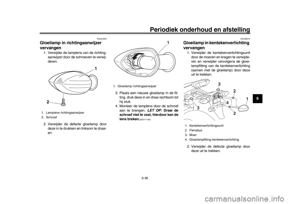 YAMAHA MT09 TRACER 2017 Instructieboekje (in Dutch) Periodiek onderhoud en afstelling
6-36
1
2
3
4
567
8
9
10
11
12
DAU24205
Gloeilamp in richtingaanwijzer
vervangen1. Verwijder de lamplens van de richting- aanwijzer door de schroeven te verwij-
deren YAMAHA MT09 TRACER 2017 Instructieboekje (in Dutch) Periodiek onderhoud en afstelling
6-36
1
2
3
4
567
8
9
10
11
12
DAU24205
Gloeilamp in richtingaanwijzer
vervangen1. Verwijder de lamplens van de richting- aanwijzer door de schroeven te verwij-
deren
