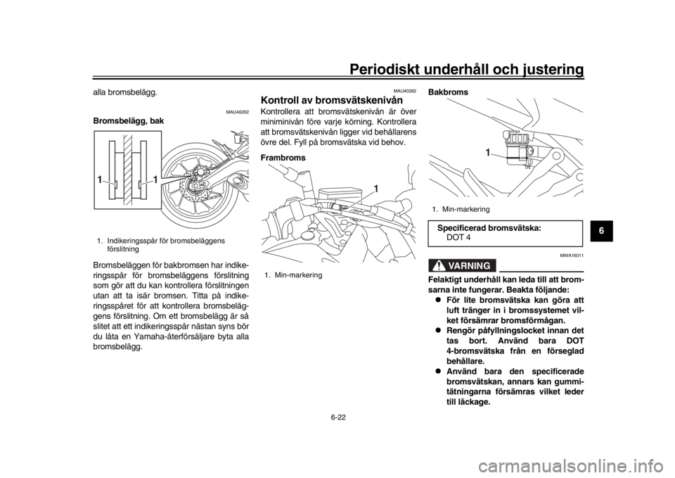 YAMAHA MT09 TRACER 2017 Bruksanvisningar (in Swedish) Periodiskt underhåll och justering
6-22
1
2
3
4
567
8
9
10
11
12
alla bromsbelägg.
MAU46292
Bromsbelägg, bak
Bromsbeläggen för bakbromsen har indike-
ringsspår för bromsbeläggens förslitning
YAMAHA MT09 TRACER 2017 Bruksanvisningar (in Swedish) Periodiskt underhåll och justering
6-22
1
2
3
4
567
8
9
10
11
12
alla bromsbelägg.
MAU46292
Bromsbelägg, bak
Bromsbeläggen för bakbromsen har indike-
ringsspår för bromsbeläggens förslitning