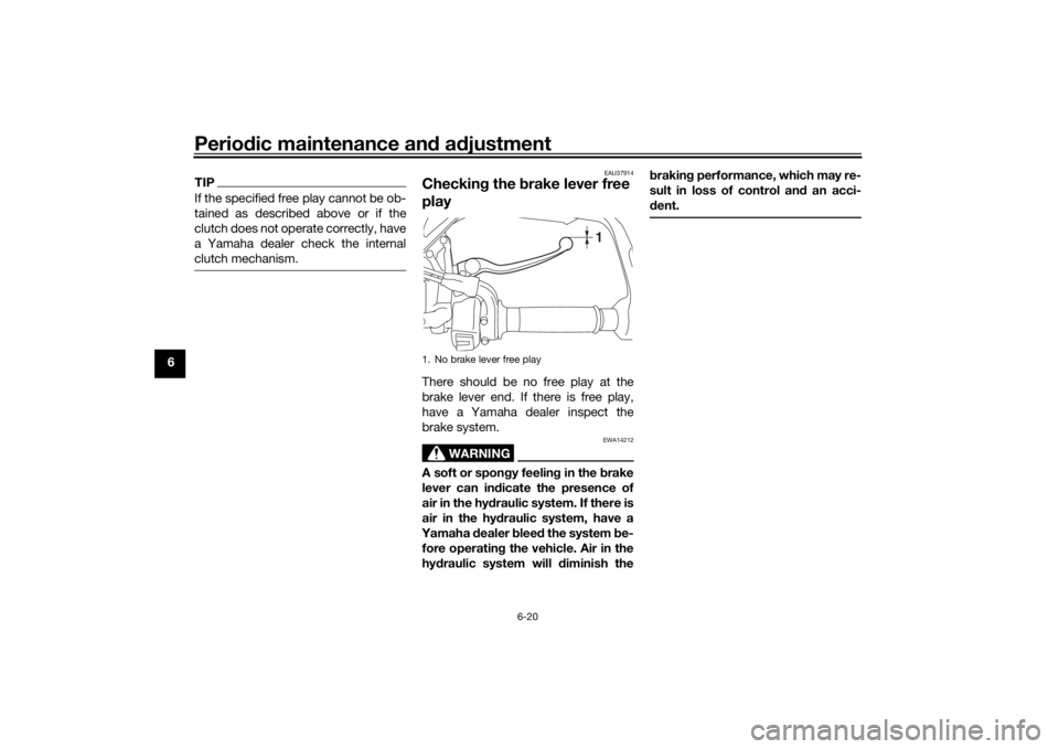 YAMAHA MT09 TRACER 2016 Manual Online Periodic maintenance an d a djustment
6-20
6
TIPIf the specified free play cannot be ob-
tained as described above or if the
clutch does not operate correctly, have
a Yamaha dealer check the internal
YAMAHA MT09 TRACER 2016 Manual Online Periodic maintenance an d a djustment
6-20
6
TIPIf the specified free play cannot be ob-
tained as described above or if the
clutch does not operate correctly, have
a Yamaha dealer check the internal