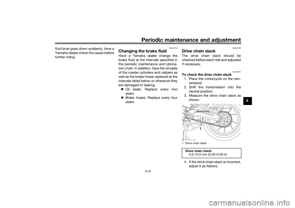 YAMAHA MT09 TRACER 2016 Owners Manual Periodic maintenance an d a djustment
6-23
6
fluid level goes down suddenly, have a
Yamaha dealer check the cause before further riding.
EAU22733
Chan gin g the brake flui dHave a Yamaha dealer chang YAMAHA MT09 TRACER 2016 Owners Manual Periodic maintenance an d a djustment
6-23
6
fluid level goes down suddenly, have a
Yamaha dealer check the cause before further riding.
EAU22733
Chan gin g the brake flui dHave a Yamaha dealer chang