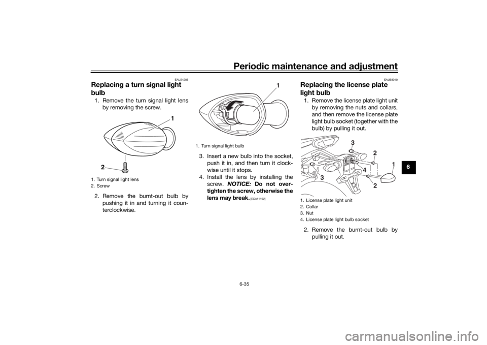 YAMAHA MT09 TRACER 2016 Owners Manual Periodic maintenance an d a djustment
6-35
6
EAU24205
Replacin g a turn sig nal light
b ul b1. Remove the turn signal light lens
by removing the screw.
2. Remove the burnt-out bulb by pushing it in a YAMAHA MT09 TRACER 2016 Owners Manual Periodic maintenance an d a djustment
6-35
6
EAU24205
Replacin g a turn sig nal light
b ul b1. Remove the turn signal light lens
by removing the screw.
2. Remove the burnt-out bulb by pushing it in a