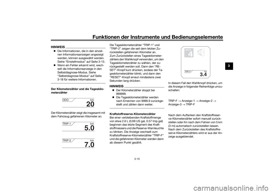 YAMAHA TRACER 900 2016  Betriebsanleitungen (in German) Funktionen der Instru mente un d Be dienun gselemente
3-10
3
HINWEIS Die Informationen, die in den einzel-
nen Informationsanzeigen angezeigt 
werden, können ausgewählt werden. 
Siehe “Einstell