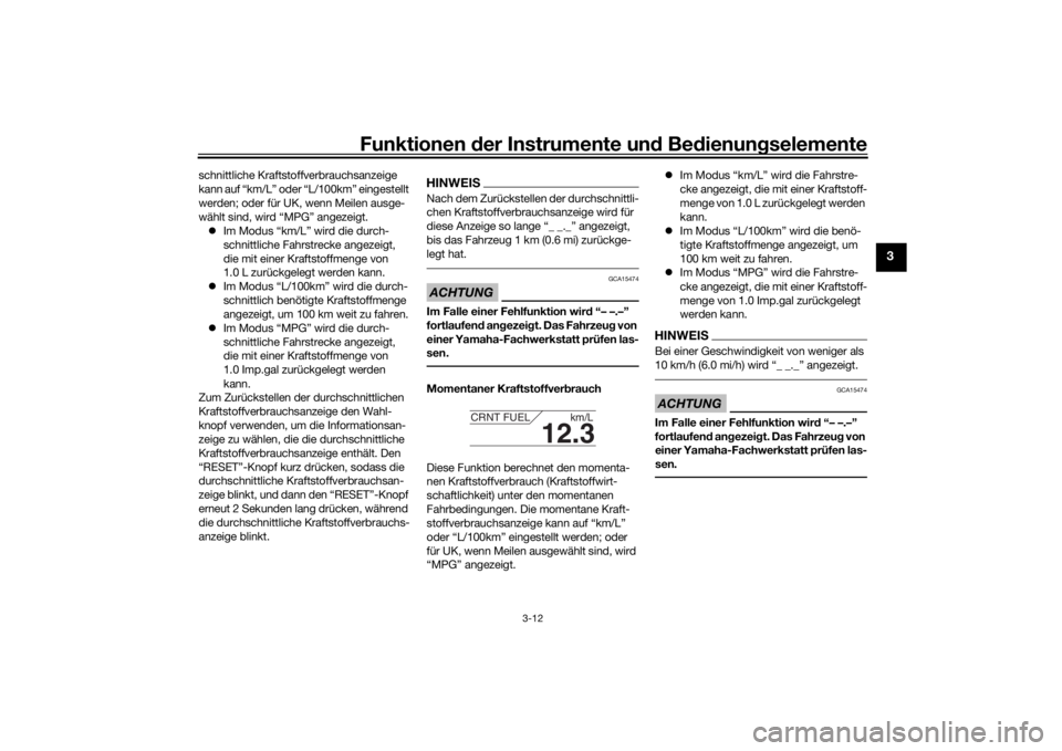YAMAHA TRACER 900 2016  Betriebsanleitungen (in German) Funktionen der Instru mente un d Be dienun gselemente
3-12
3
schnittliche Kraftstoffverbrauchsanzeige 
kann auf “km/L” oder “L/100km” eingestellt 
werden; oder für UK, wenn Meilen ausge-
wäh