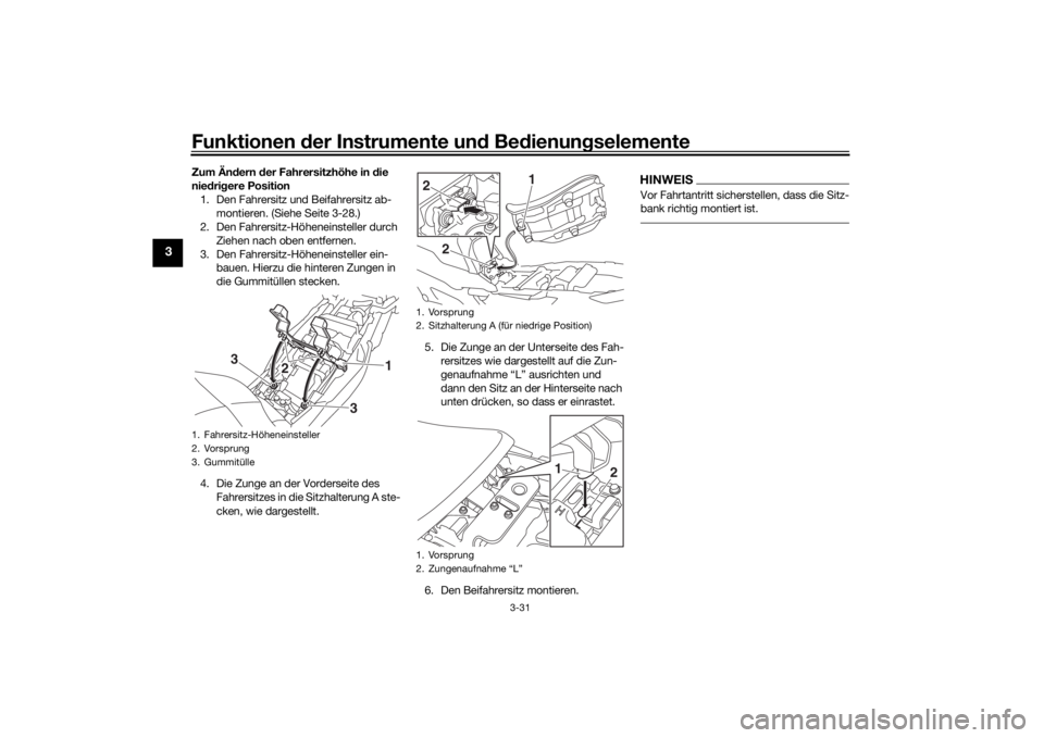YAMAHA TRACER 900 2016  Betriebsanleitungen (in German) Funktionen der Instru mente un d Be dienun gselemente
3-31
3
Zum Än dern  der Fahrersitzhöhe in d ie 
nie dri gere Position
1. Den Fahrersitz und Beifahrersitz ab- montieren. (Siehe Seite 3-28.)
2. 