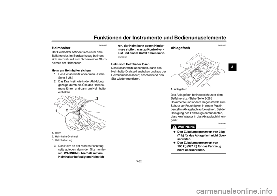 YAMAHA TRACER 900 2016  Betriebsanleitungen (in German) Funktionen der Instru mente un d Be dienun gselemente
3-32
3
GAU63060
HelmhalterDer Helmhalter befindet sich unter dem 
Beifahrersitz. Im Bordwerkzeug befindet 
sich ein Drahtseil zum Sichern eines St