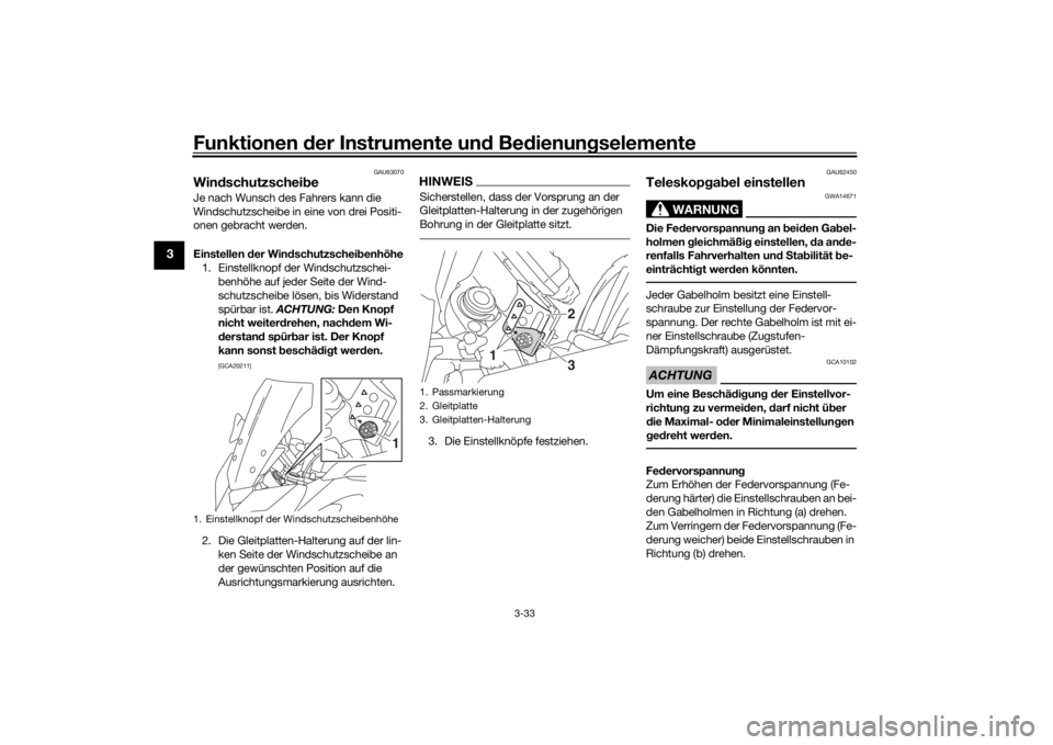 YAMAHA TRACER 900 2016  Betriebsanleitungen (in German) Funktionen der Instru mente un d Be dienun gselemente
3-33
3
GAU63070
Win dschutzschei beJe nach Wunsch des Fahrers kann die 
Windschutzscheibe in eine von drei Positi-
onen gebracht werden.
Einstelle
