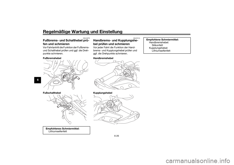 YAMAHA TRACER 900 2016 Betriebsanleitungen (in German) Regelmäßi ge Wartun g un d Einstellun g
6-26
6
GAU44276
Fußbrems- un d S chaltheb el prü-
fen un d schmierenVor Fahrtantritt die Funktion der Fußbrems-
und Schalthebel prüfen und ggf. die Dreh- YAMAHA TRACER 900 2016 Betriebsanleitungen (in German) Regelmäßi ge Wartun g un d Einstellun g
6-26
6
GAU44276
Fußbrems- un d S chaltheb el prü-
fen un d schmierenVor Fahrtantritt die Funktion der Fußbrems-
und Schalthebel prüfen und ggf. die Dreh-