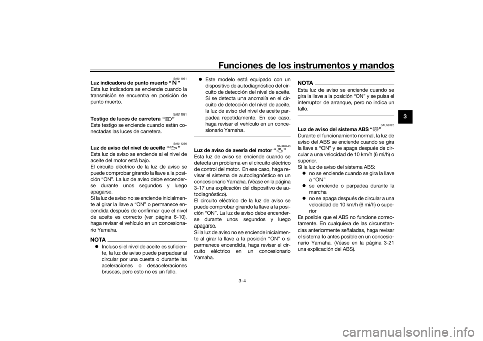 YAMAHA TRACER 900 2016  Manuale de Empleo (in Spanish) Funciones de los instrumentos y man dos
3-4
3
SAU11061
Luz in dica dora  de punto muerto “ ”
Esta luz indicadora se enciende cuando la
transmisión se encuentra en posición de
punto muerto.
SAU11