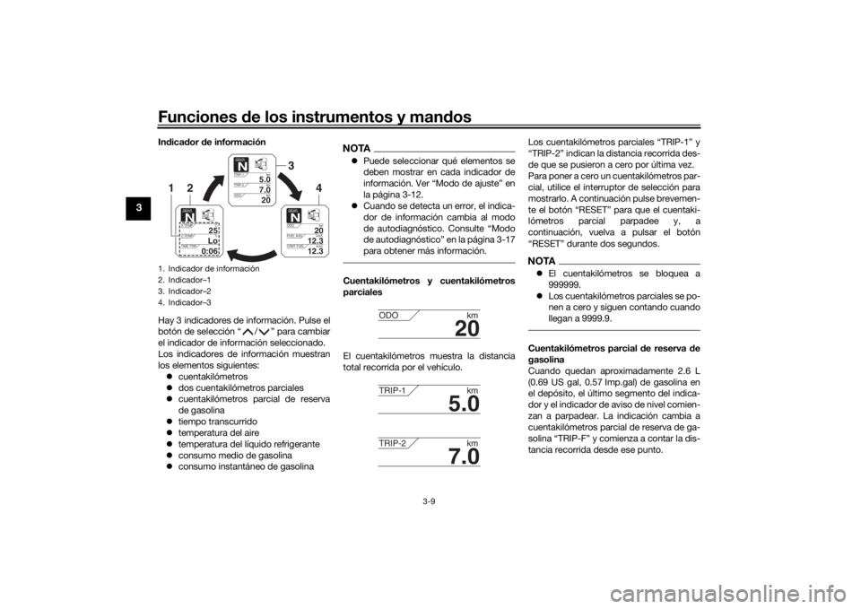 YAMAHA MT09 TRACER 2016 Manuale de Empleo (in Spanish) Funciones de los instrumentos y man dos
3-9
3
In dica dor de información
Hay 3 indicadores de información. Pulse el
botón de selección “ / ” para cambiar
el indicador de información seleccio YAMAHA MT09 TRACER 2016 Manuale de Empleo (in Spanish) Funciones de los instrumentos y man dos
3-9
3
In dica dor de información
Hay 3 indicadores de información. Pulse el
botón de selección “ / ” para cambiar
el indicador de información seleccio