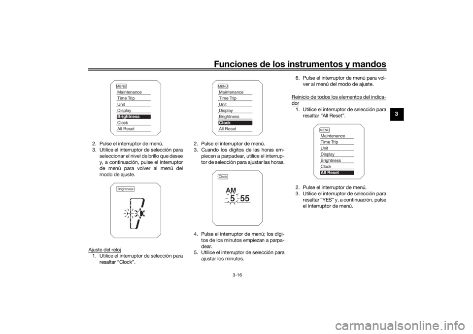 YAMAHA MT09 TRACER 2016  Manuale de Empleo (in Spanish) Funciones de los instrumentos y man dos
3-16
3
2. Pulse el interruptor de menú.
3. Utilice el interruptor de selección para
seleccionar el nivel de brillo que desee
y, a continuación, pulse el inte