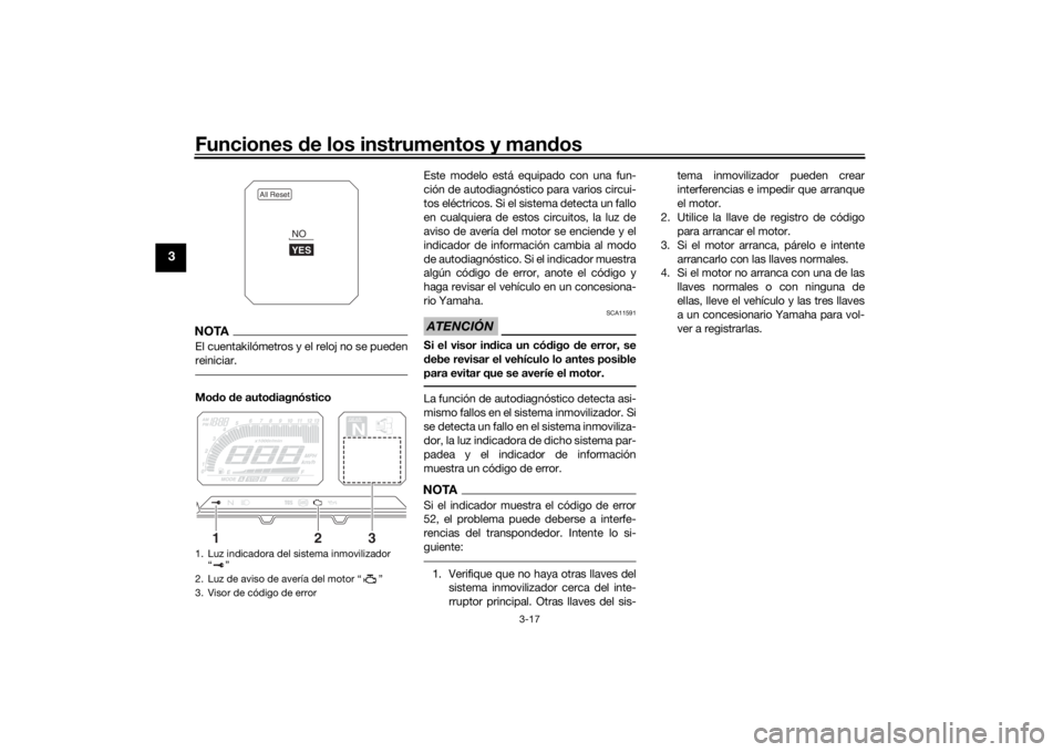 YAMAHA TRACER 900 2016  Manuale de Empleo (in Spanish) Funciones de los instrumentos y man dos
3-17
3
NOTAEl cuentakilómetros y el reloj no se pueden
reiniciar.Mo do d e auto diagnóstico Este modelo está equipado con una fun-
ción de autodiagnóstico 