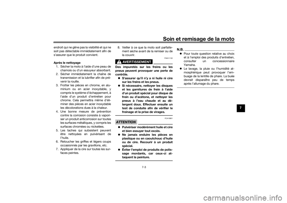 YAMAHA MT09 TRACER 2016 Notices Demploi (in French) Soin et remisage de la moto
7-3
7
endroit qui ne gêne pas la visibilité et qui ne
soit pas détectable immédiatement afin de
s’assurer que le produit convient.
Après le nettoyage
1. Sécher la m YAMAHA MT09 TRACER 2016 Notices Demploi (in French) Soin et remisage de la moto
7-3
7
endroit qui ne gêne pas la visibilité et qui ne
soit pas détectable immédiatement afin de
s’assurer que le produit convient.
Après le nettoyage
1. Sécher la m