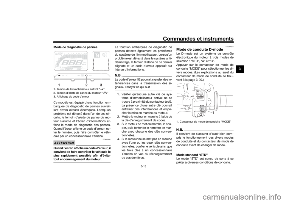 YAMAHA MT09 TRACER 2016  Notices Demploi (in French) Commandes et instruments
3-18
3
Mo de  de  diagnostic  de pannes
Ce modèle est équipé d’une fonction em-
barquée de diagnostic de pannes surveil-
lant divers circuits électriques. Lorsqu’un
p