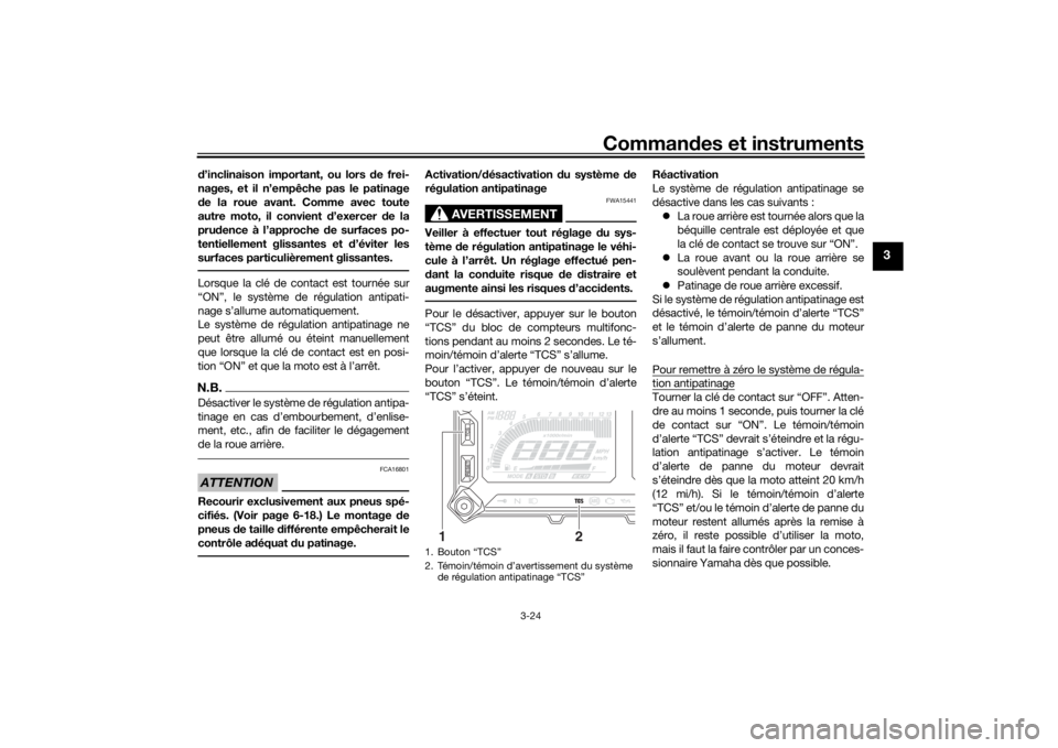 YAMAHA MT09 TRACER 2016  Notices Demploi (in French) Commandes et instruments
3-24
3
d’inclinaison important, ou lors d e frei-
nages, et il n’empêche pas le patinage
d e la roue avant. Comme avec toute
autre moto, il convient  d’exercer  de la
p