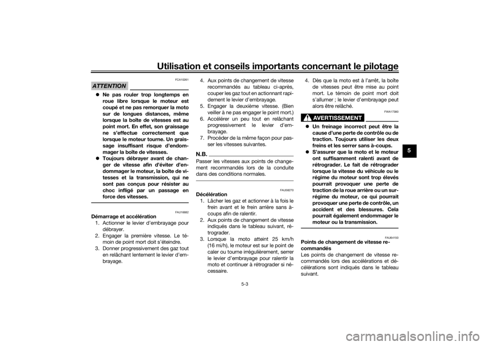 YAMAHA MT09 TRACER 2016  Notices Demploi (in French) Utilisation et conseils importants concernant le pilotage
5-3
5
ATTENTION
FCA10261
Ne pas rouler trop longtemps en
roue libre lorsque le moteur est
coupé et ne pas remorquer la moto
sur  de longue