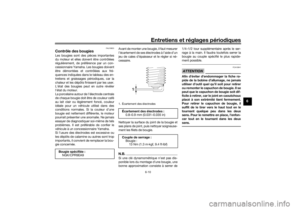 YAMAHA MT09 TRACER 2016  Notices Demploi (in French) Entretiens et réglages périodiques
6-10
6
FAU19653
Contrôle  des bougiesLes bougies sont des pièces importantes
du moteur et elles doivent être contrôlées
régulièrement, de préférence par u