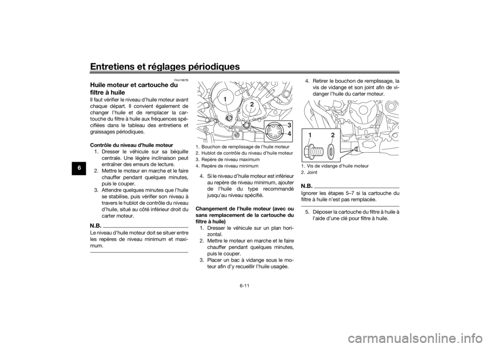 YAMAHA MT09 TRACER 2016 Notices Demploi (in French) Entretiens et réglages périodiques
6-11
6
FAU1987B
Huile moteur et cartouche du
filtre à huileIl faut vérifier le niveau d’huile moteur avant
chaque départ. Il convient également de
changer l YAMAHA MT09 TRACER 2016 Notices Demploi (in French) Entretiens et réglages périodiques
6-11
6
FAU1987B
Huile moteur et cartouche du
filtre à huileIl faut vérifier le niveau d’huile moteur avant
chaque départ. Il convient également de
changer l