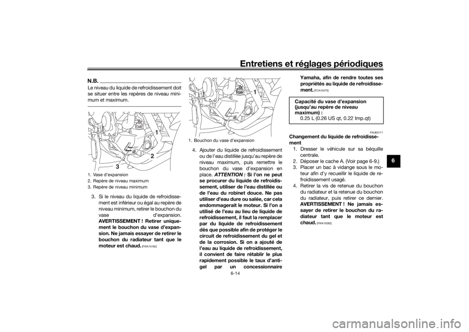 YAMAHA MT09 TRACER 2016 Notices Demploi (in French) Entretiens et réglages périodiques
6-14
6
N.B.Le niveau du liquide de refroidissement doit
se situer entre les repères de niveau mini-
mum et maximum.3. Si le niveau du liquide de refroidisse-
ment YAMAHA MT09 TRACER 2016 Notices Demploi (in French) Entretiens et réglages périodiques
6-14
6
N.B.Le niveau du liquide de refroidissement doit
se situer entre les repères de niveau mini-
mum et maximum.3. Si le niveau du liquide de refroidisse-
ment