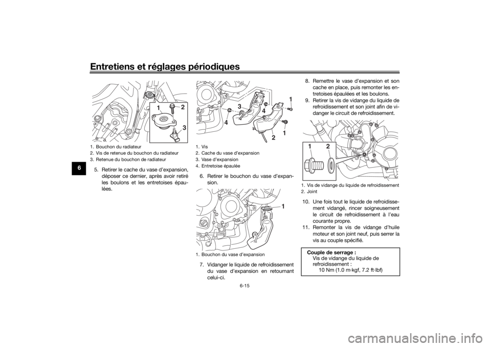 YAMAHA MT09 TRACER 2016 Notices Demploi (in French) Entretiens et réglages périodiques
6-15
6
5. Retirer le cache du vase d’expansion,
déposer ce dernier, après avoir retiré
les boulons et les entretoises épau-
lées. 6. Retirer le bouchon du v YAMAHA MT09 TRACER 2016 Notices Demploi (in French) Entretiens et réglages périodiques
6-15
6
5. Retirer le cache du vase d’expansion,
déposer ce dernier, après avoir retiré
les boulons et les entretoises épau-
lées. 6. Retirer le bouchon du v