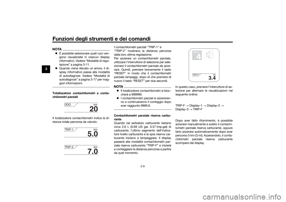 YAMAHA MT09 TRACER 2016  Manuale duso (in Italian) Funzioni deg li strumenti e  dei coman di
3-9
3
NOTA È possibile selezionare quali voci ven-
gono visualizzate in ciascun display
informativo. Vedere “Modalità di rego-
lazione” a pagina 3-11