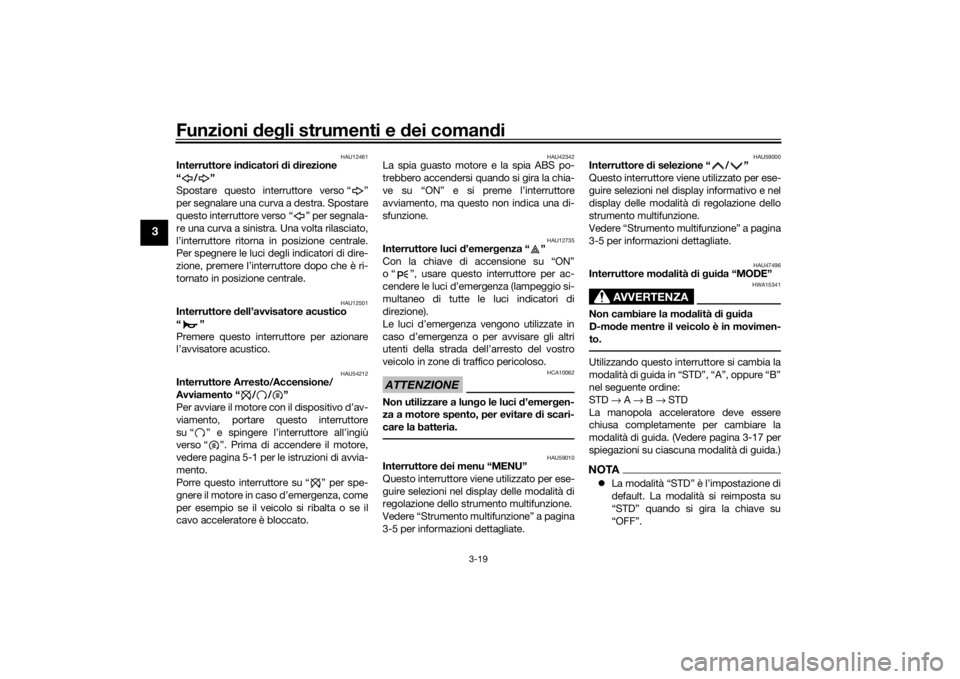 YAMAHA MT09 TRACER 2016  Manuale duso (in Italian) Funzioni deg li strumenti e  dei coman di
3-19
3
HAU12461
Interruttore in dicatori  di d irezione 
“/”
Spostare questo interruttore verso “ ”
per segnalare una curva a destra. Spostare
questo 