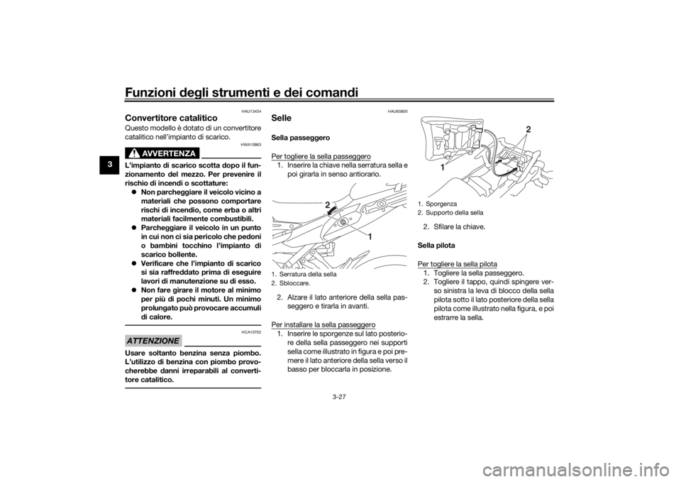 YAMAHA MT09 TRACER 2016  Manuale duso (in Italian) Funzioni deg li strumenti e  dei coman di
3-27
3
HAU13434
Convertitore cataliticoQuesto modello è dotato di un convertitore
catalitico nell’impianto di scarico.
AVVERTENZA
HWA10863
L’impianto  di