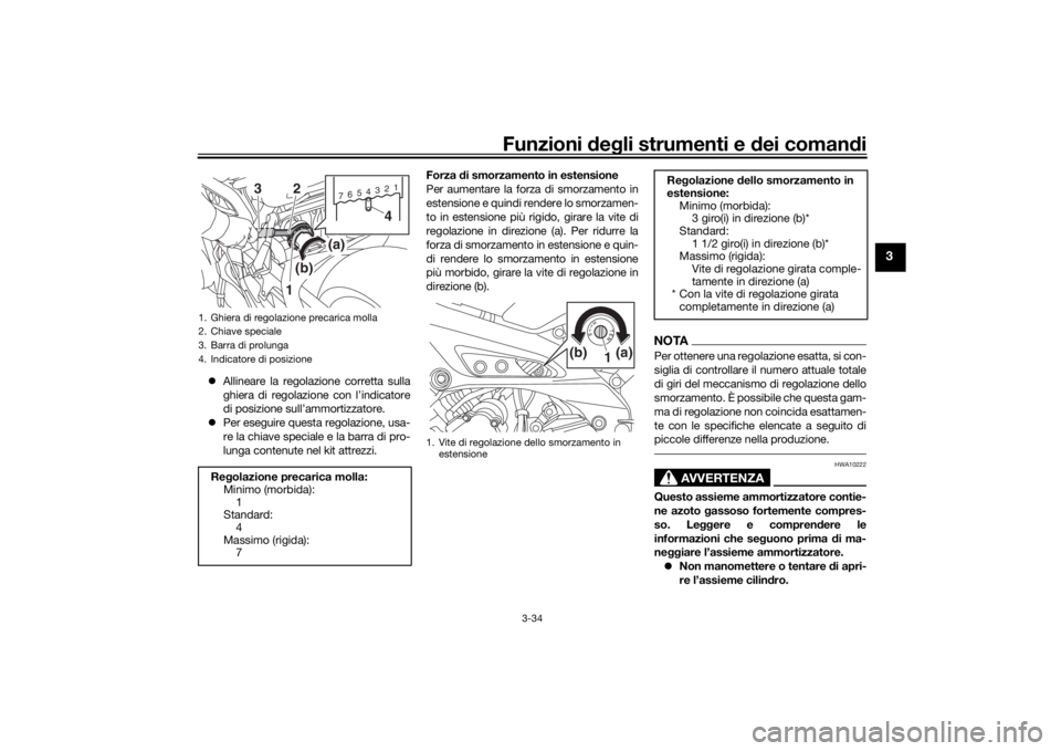 YAMAHA MT09 TRACER 2016  Manuale duso (in Italian) Funzioni deg li strumenti e d ei comandi
3-34
3
 Allineare la regolazione corretta sulla
ghiera di regolazione con l’indicatore
di posizione sull’ammortizzatore.
 Per eseguire questa regolaz