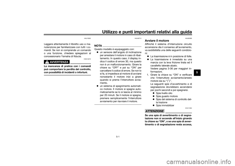 YAMAHA MT09 TRACER 2016  Manuale duso (in Italian) Utilizzo e punti importanti relativi alla gui da
5-1
5
HAU15952
Leggere attentamente il libretto uso e ma-
nutenzione per familiarizzare con tutti i co-
mandi. Se non si comprende un comando
o una fun