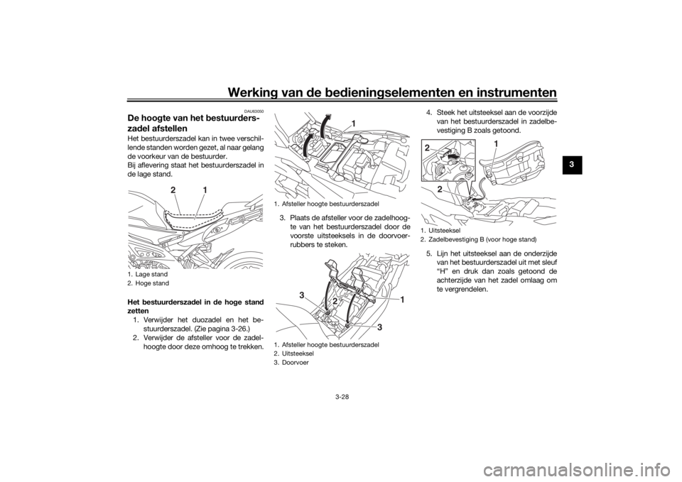 YAMAHA MT09 TRACER 2016 Instructieboekje (in Dutch) Werking van de bed ienin gselementen en instrumenten
3-28
3
DAU63050
De hoo gte van het b estuurders-
za del afstellenHet bestuurderszadel kan in twee verschil-
lende standen worden gezet, al naar g YAMAHA MT09 TRACER 2016 Instructieboekje (in Dutch) Werking van de bed ienin gselementen en instrumenten
3-28
3
DAU63050
De hoo gte van het b estuurders-
za del afstellenHet bestuurderszadel kan in twee verschil-
lende standen worden gezet, al naar g
