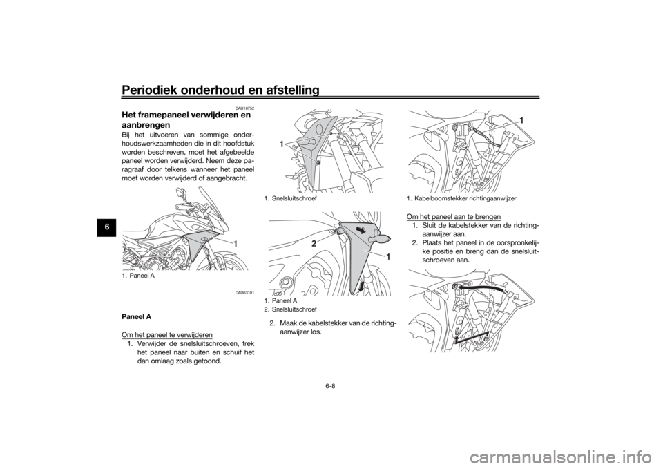 YAMAHA MT09 TRACER 2016 Instructieboekje (in Dutch) Periodiek on derhou d en afstelling
6-8
6
DAU18752
Het framepaneel verwij deren en
aan bren genBij het uitvoeren van sommige onder-
houdswerkzaamheden die in dit hoofdstuk
worden beschreven, moet het YAMAHA MT09 TRACER 2016 Instructieboekje (in Dutch) Periodiek on derhou d en afstelling
6-8
6
DAU18752
Het framepaneel verwij deren en
aan bren genBij het uitvoeren van sommige onder-
houdswerkzaamheden die in dit hoofdstuk
worden beschreven, moet het