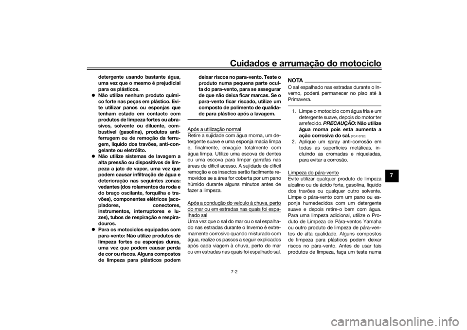YAMAHA TRACER 900 2016  Manual de utilização (in Portuguese) Cuidad os e arrumação  do motociclo7-2
7
detergente usan do bastante água,
uma vez que o mesmo é preju dicial
para os plásticos.
 Não utilize nenhum pro duto quími-
co forte nas peças em pl