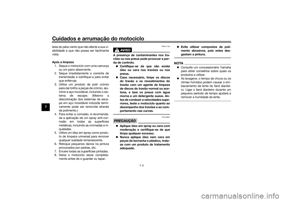 YAMAHA TRACER 900 2016  Manual de utilização (in Portuguese) Cuidad os e arrumação  do motociclo
7-3
7
área do pára-vento que não afecte a sua vi-
sibilidade e que não possa ser facilmente
vista.
Após a limpeza
1. Seque o motociclo com uma camurça
ou um