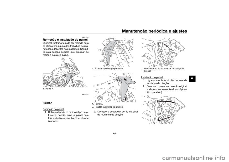 YAMAHA MT09 TRACER 2016 Manual de utilização (in Portuguese) Manutenção periódica e ajustes
6-8
6
PAU18752
Remoção e instalação do painelO painel ilustrado tem de ser retirado para
se efetuarem alguns dos trabalhos de ma-
nutenção descritos neste cap YAMAHA MT09 TRACER 2016 Manual de utilização (in Portuguese) Manutenção periódica e ajustes
6-8
6
PAU18752
Remoção e instalação do painelO painel ilustrado tem de ser retirado para
se efetuarem alguns dos trabalhos de ma-
nutenção descritos neste cap