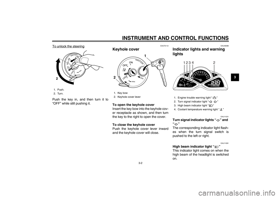 YAMAHA MAJESTY S 125 2015 User Guide INSTRUMENT AND CONTROL FUNCTIONS
3-2
234
5
6
7
8
9
To unlock the steering
Push the key in, and then turn it to
“OFF” while still pushing it.
EAUT2112
Keyhole coverTo open the keyhole cover
Insert YAMAHA MAJESTY S 125 2015 User Guide INSTRUMENT AND CONTROL FUNCTIONS
3-2
234
5
6
7
8
9
To unlock the steering
Push the key in, and then turn it to
“OFF” while still pushing it.
EAUT2112
Keyhole coverTo open the keyhole cover
Insert