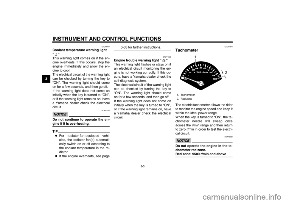 YAMAHA MAJESTY S 125 2015  Owners Manual INSTRUMENT AND CONTROL FUNCTIONS
3-3
1
23
4
5
6
7
8
9
EAU11447
Coolant temperature warning light 
“”
This warning light comes on if the en-
gine overheats. If this occurs, stop the
engine immediat