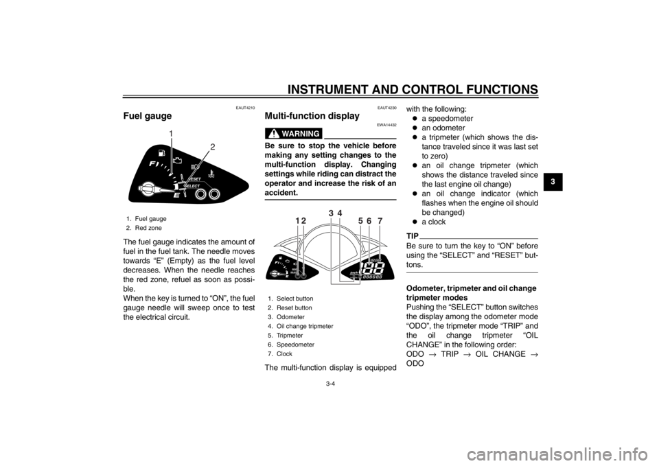 YAMAHA MAJESTY S 125 2015 Owners Manual INSTRUMENT AND CONTROL FUNCTIONS
3-4
234
5
6
7
8
9
EAUT4210
Fuel gaugeThe fuel gauge indicates the amount of
fuel in the fuel tank. The needle moves
towards “E” (Empty) as the fuel level
decreases YAMAHA MAJESTY S 125 2015 Owners Manual INSTRUMENT AND CONTROL FUNCTIONS
3-4
234
5
6
7
8
9
EAUT4210
Fuel gaugeThe fuel gauge indicates the amount of
fuel in the fuel tank. The needle moves
towards “E” (Empty) as the fuel level
decreases
