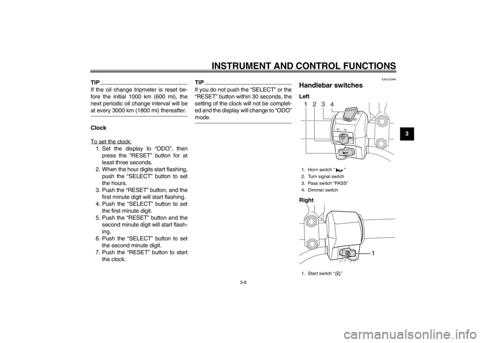 YAMAHA MAJESTY S 125 2015 Owners Manual INSTRUMENT AND CONTROL FUNCTIONS
3-6
234
5
6
7
8
9
TIPIf the oil change tripmeter is reset be-
fore the initial 1000 km (600 mi), the
next periodic oil change interval will beat every 3000 km (1800 mi YAMAHA MAJESTY S 125 2015 Owners Manual INSTRUMENT AND CONTROL FUNCTIONS
3-6
234
5
6
7
8
9
TIPIf the oil change tripmeter is reset be-
fore the initial 1000 km (600 mi), the
next periodic oil change interval will beat every 3000 km (1800 mi