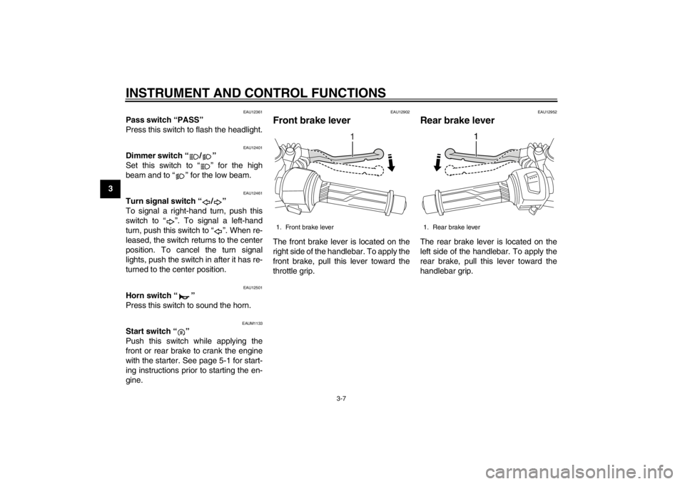 YAMAHA MAJESTY S 125 2015 Owners Manual INSTRUMENT AND CONTROL FUNCTIONS
3-7
1
23
4
5
6
7
8
9
EAU12361
Pass switch “PASS”
Press this switch to flash the headlight.
EAU12401
Dimmer switch “ / ”
Set this switch to “ ” for the high